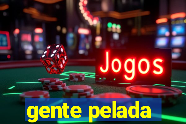 gente pelada